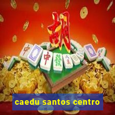 caedu santos centro