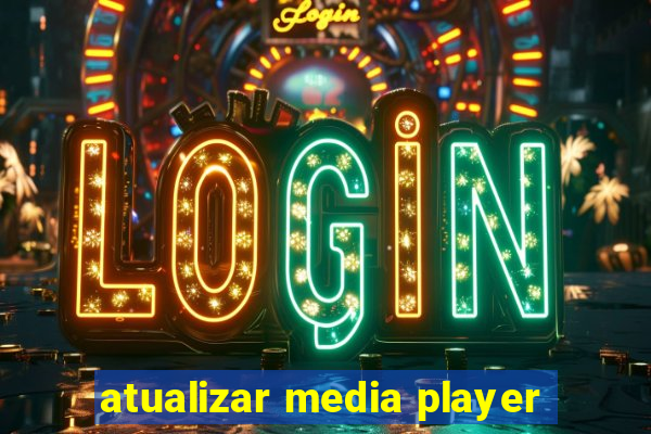 atualizar media player