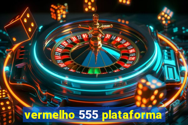 vermelho 555 plataforma