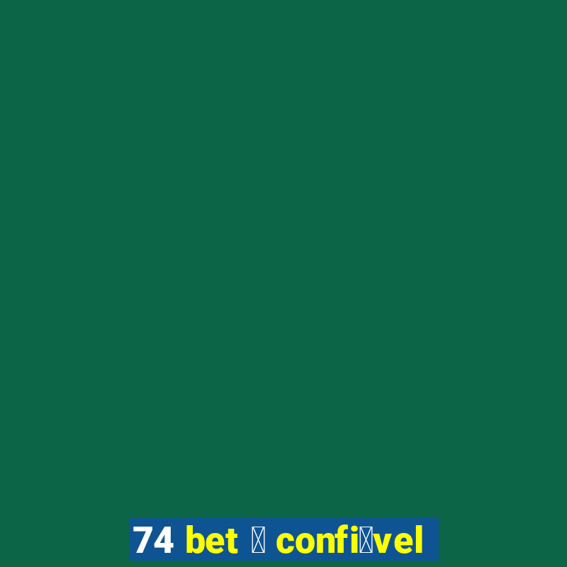 74 bet 茅 confi谩vel