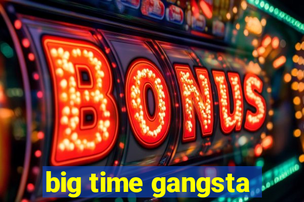 big time gangsta