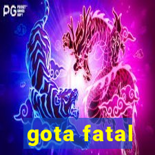 gota fatal