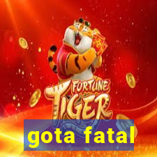 gota fatal