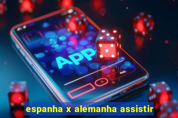 espanha x alemanha assistir