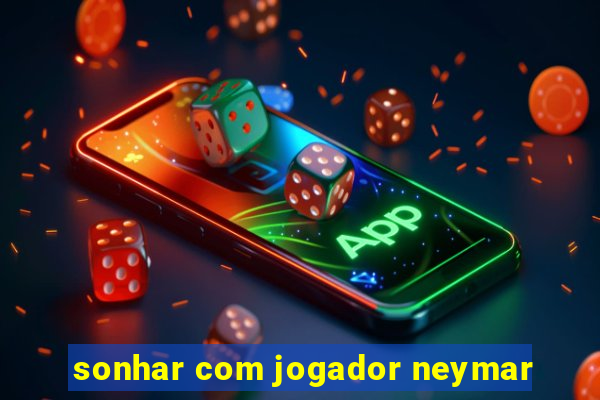 sonhar com jogador neymar