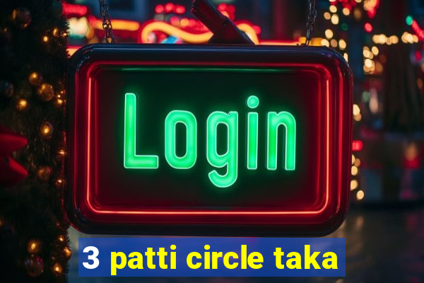 3 patti circle taka