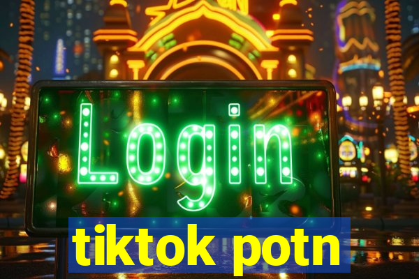 tiktok potn