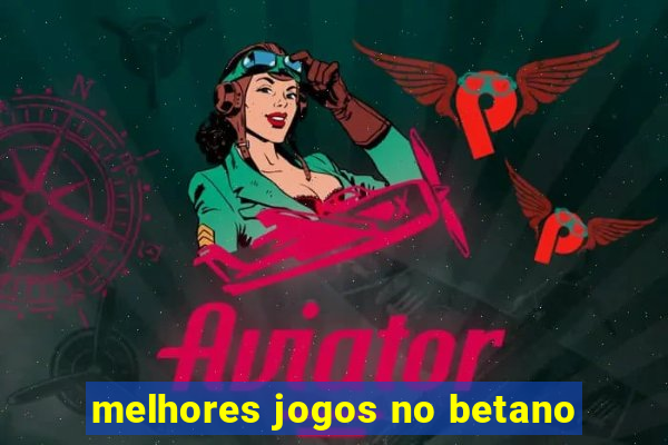 melhores jogos no betano