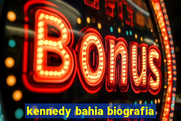 kennedy bahia biografia