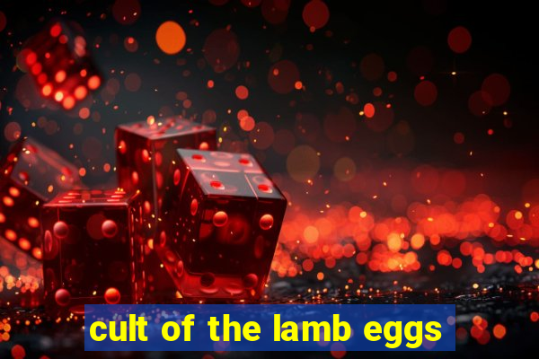 cult of the lamb eggs