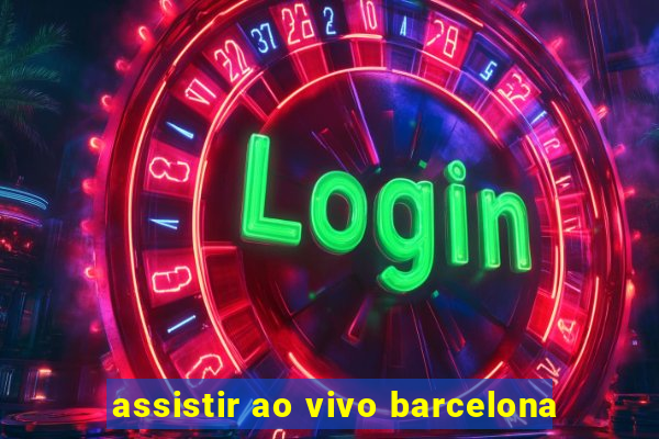 assistir ao vivo barcelona