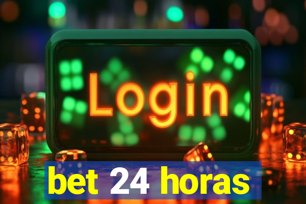 bet 24 horas