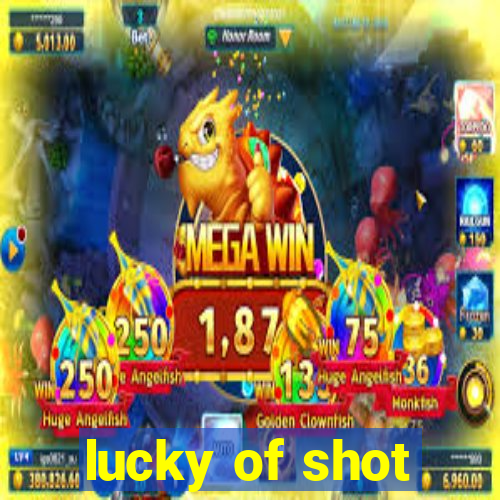 lucky of shot