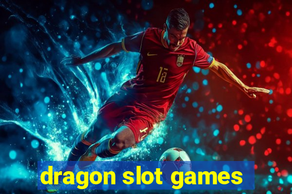 dragon slot games