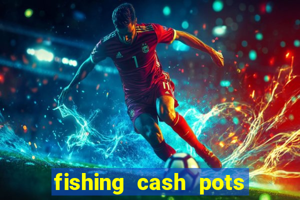 fishing cash pots slot free play