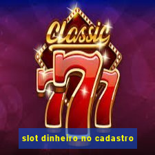 slot dinheiro no cadastro