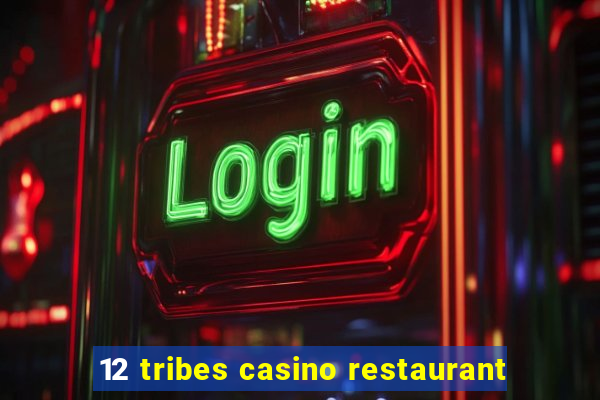 12 tribes casino restaurant