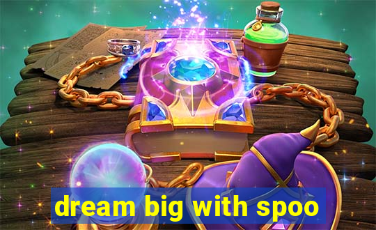 dream big with spoo