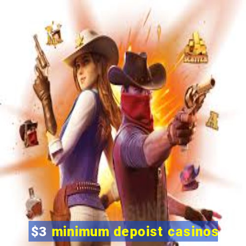 $3 minimum depoist casinos