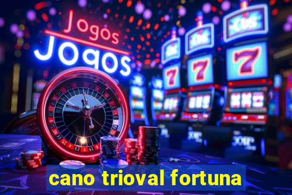 cano trioval fortuna