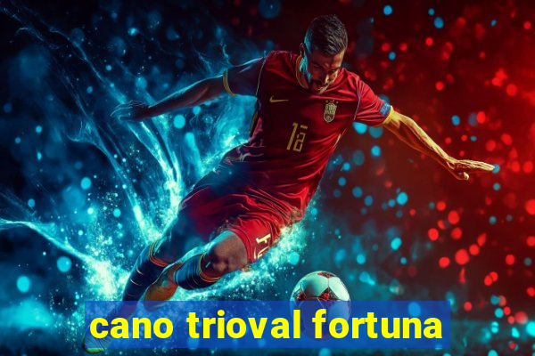 cano trioval fortuna