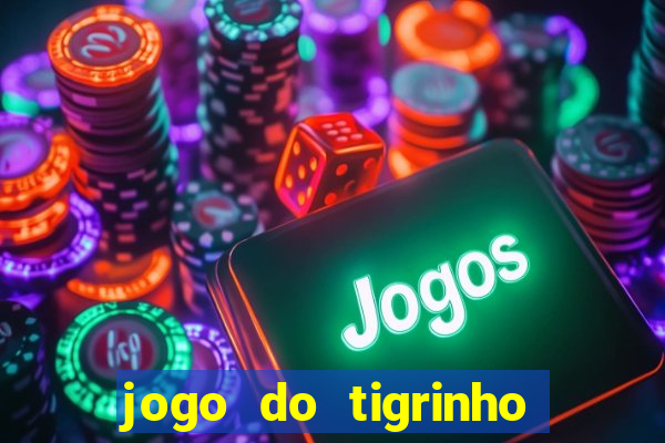 jogo do tigrinho de ganhar dinheiro de verdade