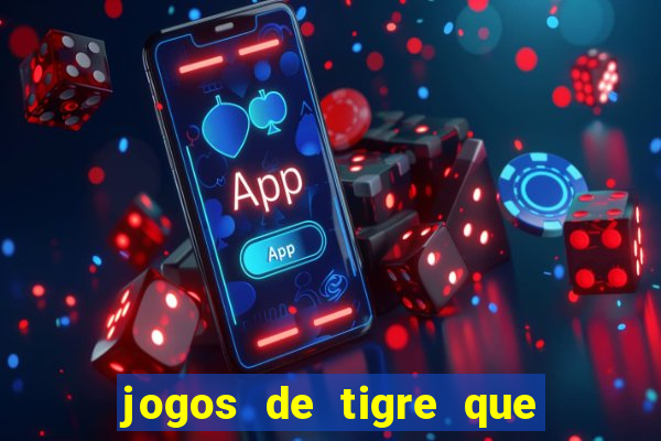 jogos de tigre que ganha dinheiro