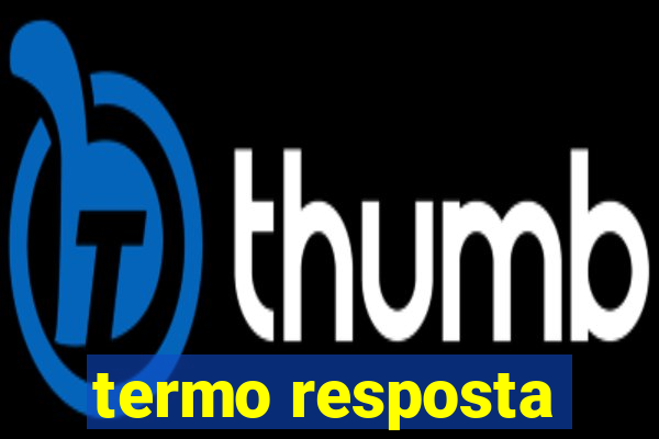 termo resposta