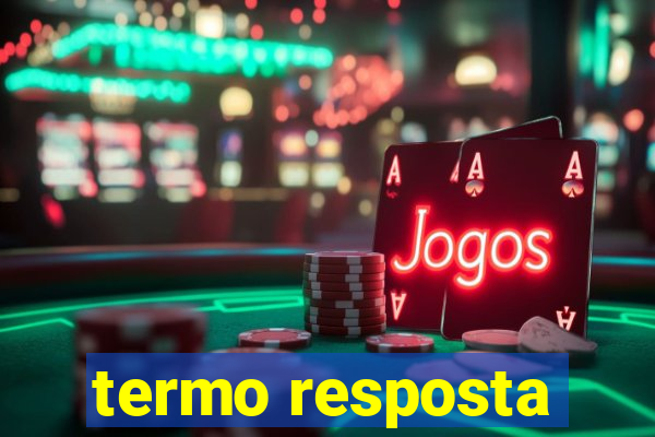 termo resposta