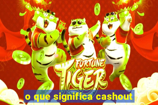 o que significa cashout