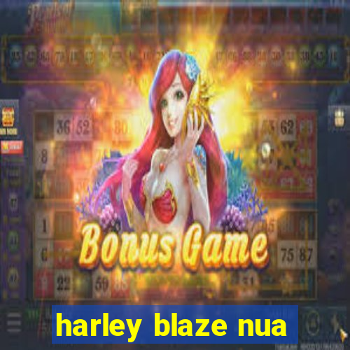 harley blaze nua