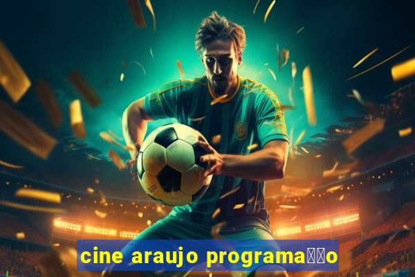 cine araujo programa莽茫o