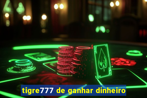 tigre777 de ganhar dinheiro