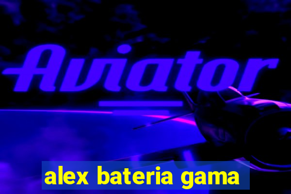 alex bateria gama