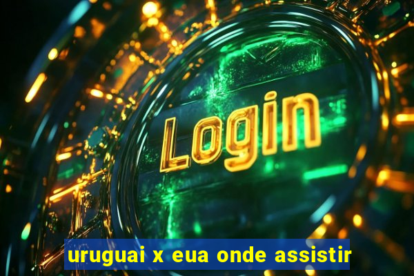 uruguai x eua onde assistir