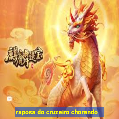 raposa do cruzeiro chorando