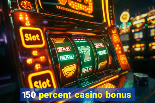 150 percent casino bonus