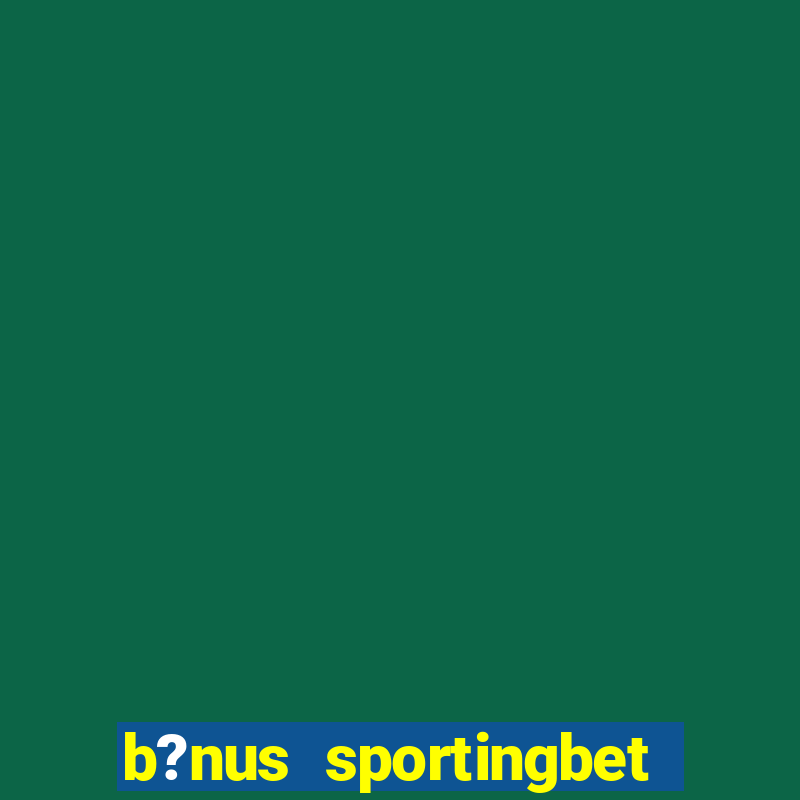 b?nus sportingbet como funciona