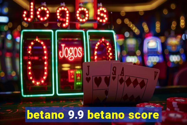 betano 9.9 betano score