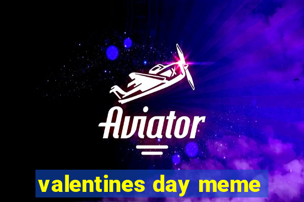 valentines day meme