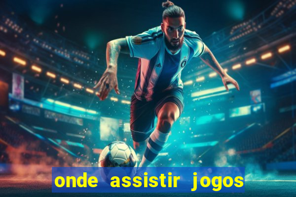 onde assistir jogos champions hoje