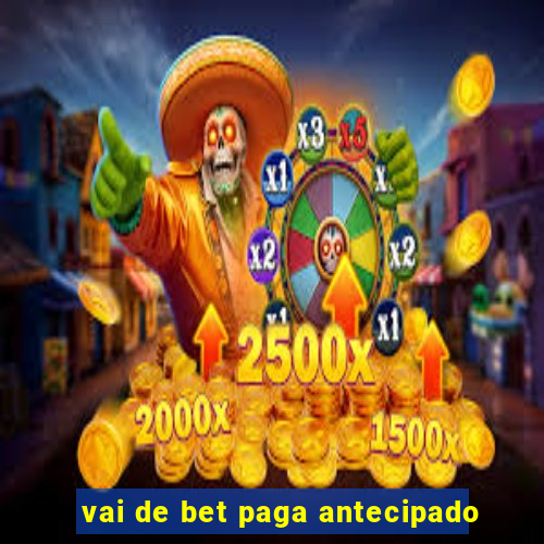 vai de bet paga antecipado