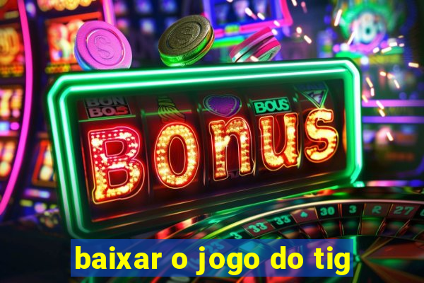 baixar o jogo do tig