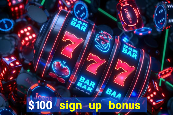 $100 sign up bonus casino no deposit