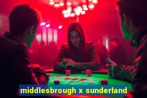 middlesbrough x sunderland