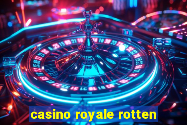 casino royale rotten