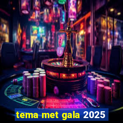 tema met gala 2025