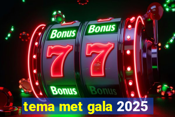 tema met gala 2025