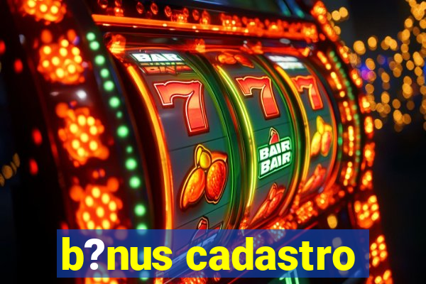 b?nus cadastro