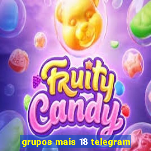 grupos mais 18 telegram